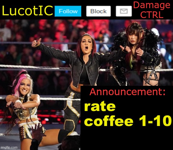 hard 10 from me | rate coffee 1-10 | image tagged in lucotic's damage ctrl announcement temp | made w/ Imgflip meme maker
