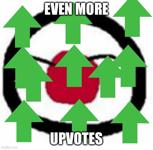 Mor upvote | EVEN MORE; UPVOTES | image tagged in japan | made w/ Imgflip meme maker