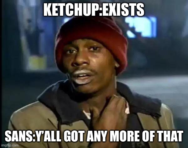 Sans-chup | KETCHUP:EXISTS; SANS:Y’ALL GOT ANY MORE OF THAT | image tagged in memes,y'all got any more of that | made w/ Imgflip meme maker