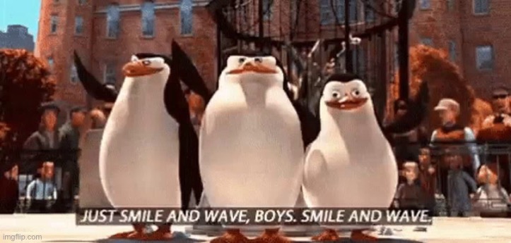 Just smile and wave boys | image tagged in just smile and wave boys | made w/ Imgflip meme maker