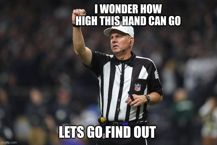 I WONDER HOW HIGH THIS HAND CAN GO; LETS GO FIND OUT | image tagged in nfl | made w/ Imgflip meme maker