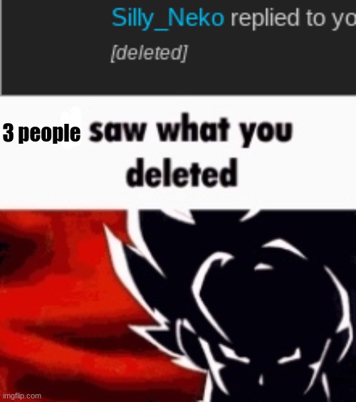 3 people | image tagged in i saw what you deleted | made w/ Imgflip meme maker