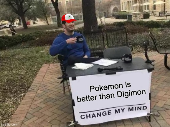 Change My Mind Meme | Pokemon is better than Digimon | image tagged in memes,change my mind | made w/ Imgflip meme maker