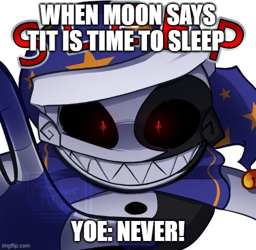 Funny | WHEN MOON SAYS TIT IS TIME TO SLEEP; YOE: NEVER! | image tagged in google search | made w/ Imgflip meme maker