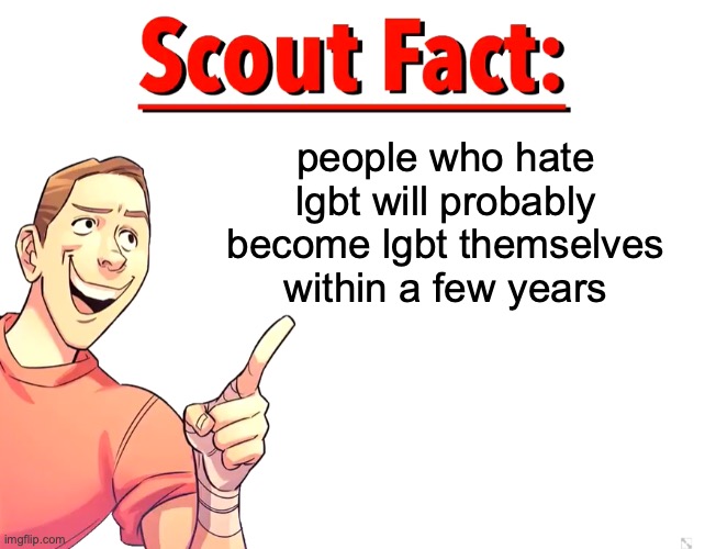 Scout Fact | people who hate lgbt will probably become lgbt themselves within a few years | image tagged in scout fact | made w/ Imgflip meme maker