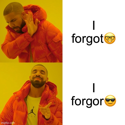 Which one is better? | I forgot🤓; I forgor😎 | image tagged in memes,drake hotline bling | made w/ Imgflip meme maker