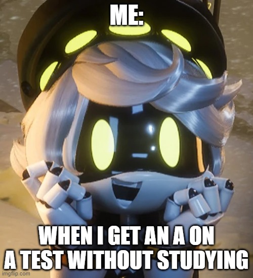 day 1 of of posting murder drones memes until episode 7 and 8 | ME:; WHEN I GET AN A ON A TEST WITHOUT STUDYING | image tagged in happy n,school | made w/ Imgflip meme maker