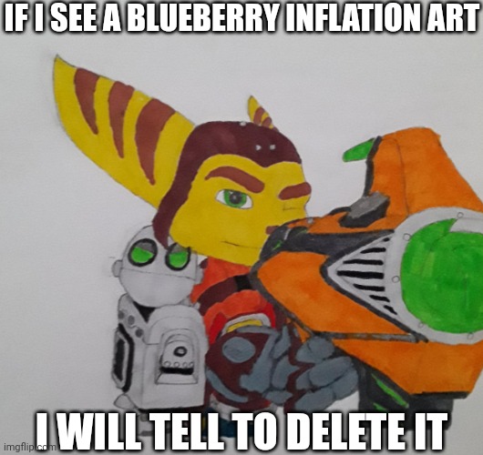 Ratchet telling you to delete | IF I SEE A BLUEBERRY INFLATION ART I WILL TELL TO DELETE IT | image tagged in ratchet telling you to delete | made w/ Imgflip meme maker