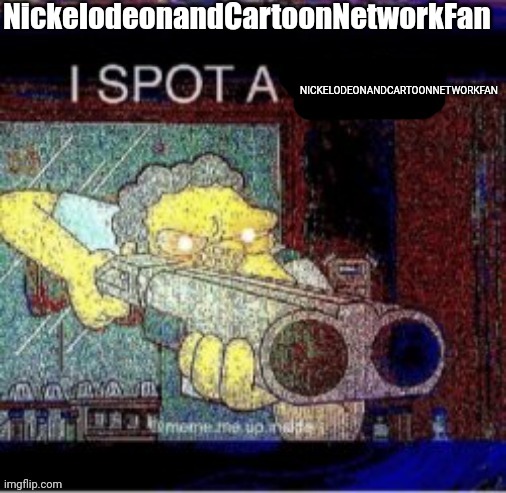 I spot a X | NickelodeonandCartoonNetworkFan NICKELODEONANDCARTOONNETWORKFAN | image tagged in i spot a x | made w/ Imgflip meme maker