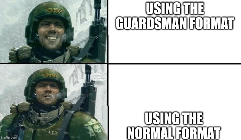 Guardsman | USING THE GUARDSMAN FORMAT; USING THE NORMAL FORMAT | image tagged in memes,warhammer40k | made w/ Imgflip meme maker
