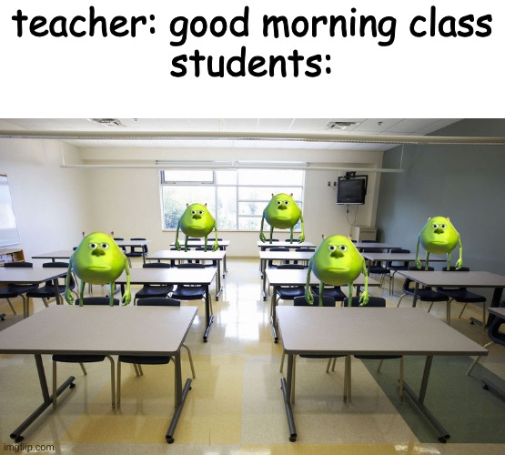 real. | teacher: good morning class
students: | image tagged in empty classroom | made w/ Imgflip meme maker
