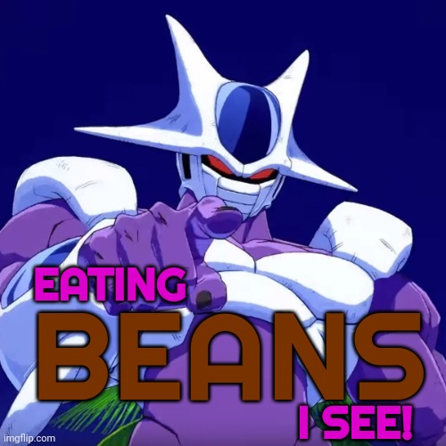 Eating Beans, I See! | EATING I SEE! BEANS | image tagged in eating beans i see | made w/ Imgflip meme maker