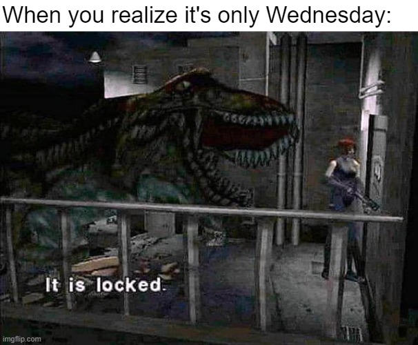 Is it the weekend yet? | When you realize it's only Wednesday: | image tagged in funny,memes,dinosaur,trex,door,wednesday | made w/ Imgflip meme maker