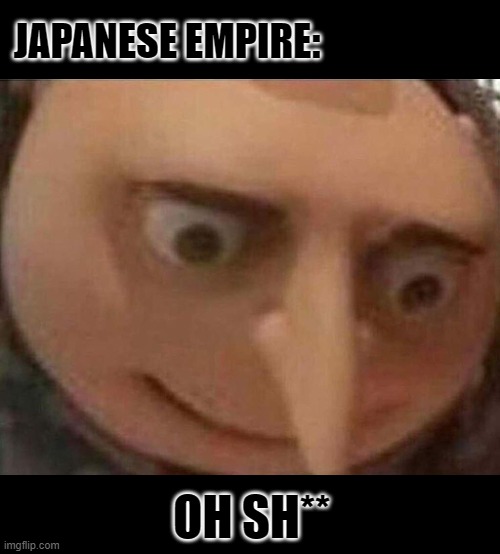 gru meme | JAPANESE EMPIRE: OH SH** | image tagged in gru meme | made w/ Imgflip meme maker