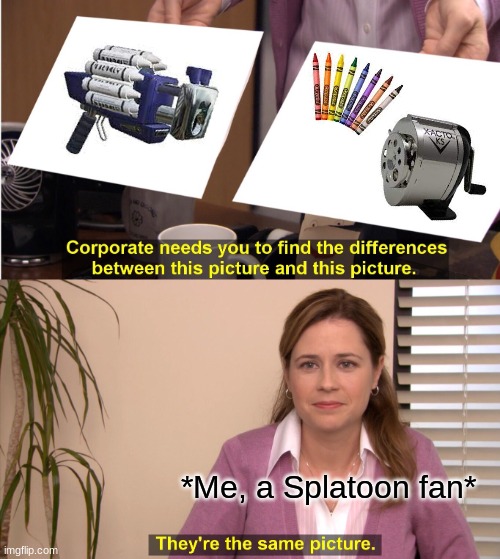 The Clash Blaster is literally just Crayons and a Sharpener | *Me, a Splatoon fan* | image tagged in memes,they're the same picture,splatoon | made w/ Imgflip meme maker