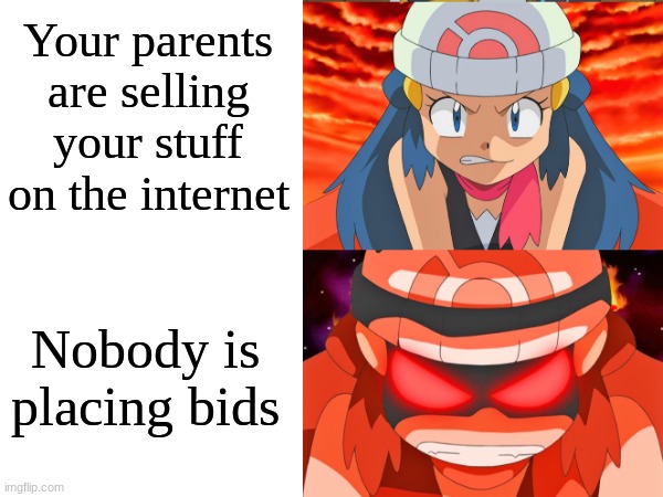 From bad to worse | Your parents are selling your stuff on the internet; Nobody is placing bids | image tagged in memes,funny,pokemon,anime,life | made w/ Imgflip meme maker