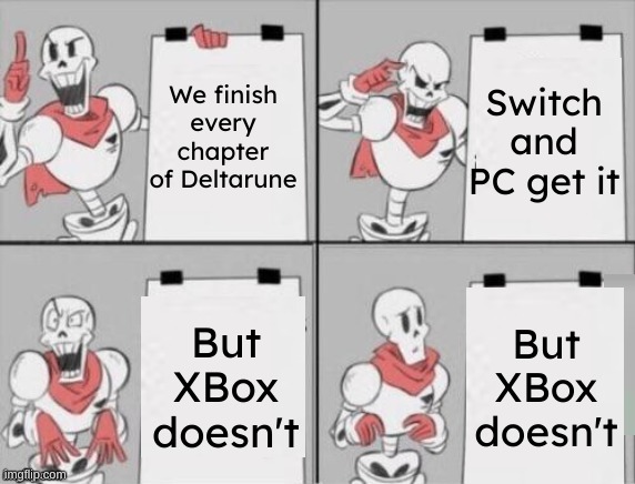 One of my greatest fears, as I only have an XBox and a crappy computer that I rarely use. | We finish every chapter of Deltarune; Switch and PC get it; But XBox doesn't; But XBox doesn't | image tagged in papyrus plan,deltarune | made w/ Imgflip meme maker
