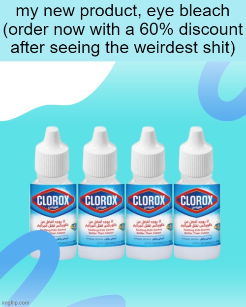 new product | my new product, eye bleach (order now with a 60% discount after seeing the weirdest shit) | image tagged in happy | made w/ Imgflip meme maker