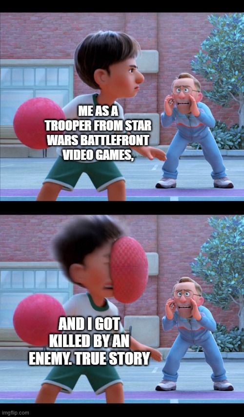 Dodgeball Video Games | ME AS A TROOPER FROM STAR WARS BATTLEFRONT VIDEO GAMES, AND I GOT KILLED BY AN ENEMY. TRUE STORY | image tagged in dodgeball to the face,star wars battlefront,star wars,video games,turning red | made w/ Imgflip meme maker