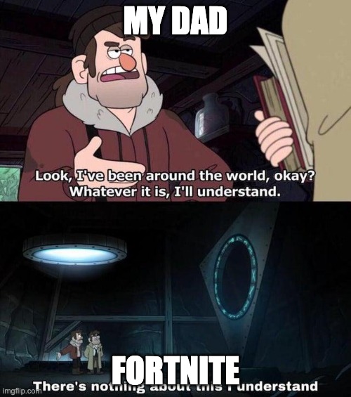 tried to teach him how to play | MY DAD; FORTNITE | image tagged in gravity falls understanding | made w/ Imgflip meme maker