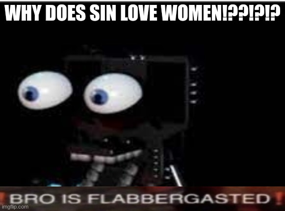 buddy is flabbergasted | WHY DOES SIN LOVE WOMEN!??!?!? | image tagged in buddy is flabbergasted | made w/ Imgflip meme maker