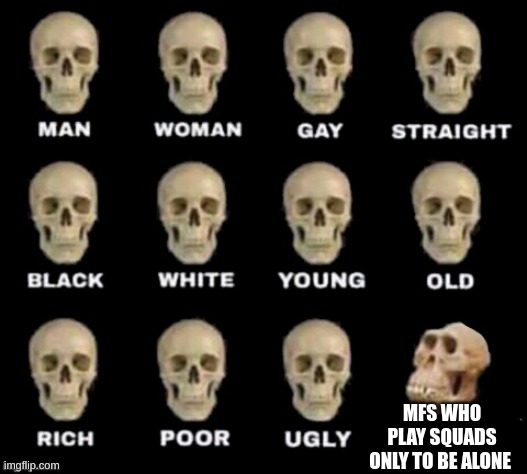 SOLO EXISTS FOR A REASON | MFS WHO PLAY SQUADS ONLY TO BE ALONE | image tagged in monkey skull | made w/ Imgflip meme maker