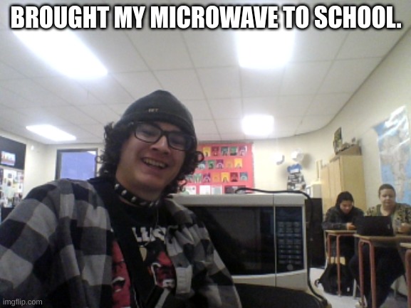micro wave kid prt 1. | BROUGHT MY MICROWAVE TO SCHOOL. | image tagged in microwave | made w/ Imgflip meme maker