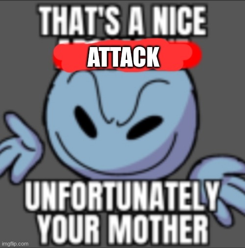 That's a nice. Unfortunately your mother | ATTACK | image tagged in that's a nice unfortunately your mother | made w/ Imgflip meme maker