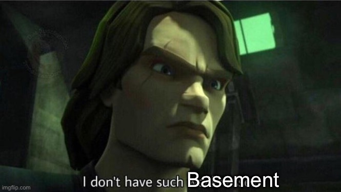 I don't have such weakness | Basement | image tagged in i don't have such weakness | made w/ Imgflip meme maker