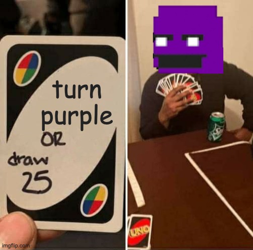 UNO Draw 25 Cards Meme | turn purple | image tagged in memes,uno draw 25 cards | made w/ Imgflip meme maker