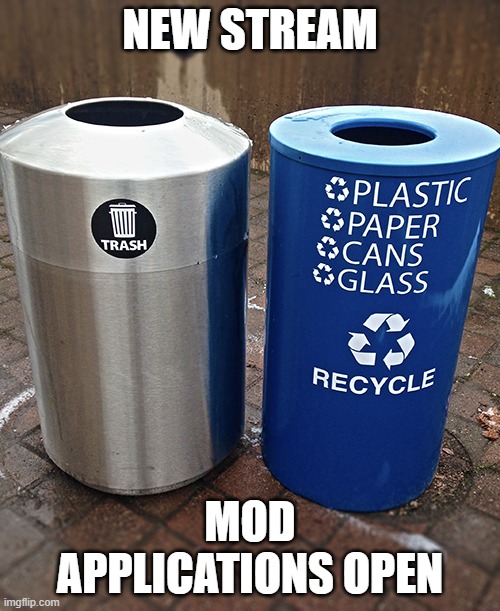 Trash and recycle bins | NEW STREAM; MOD APPLICATIONS OPEN | image tagged in trash and recycle bins | made w/ Imgflip meme maker