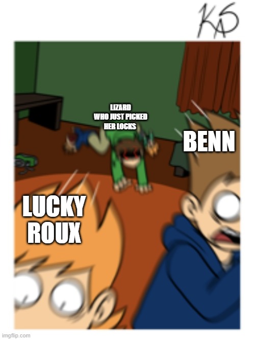 Eddsworld Feral | BENN; LIZARD WHO JUST PICKED HER LOCKS; LUCKY ROUX | image tagged in eddsworld feral | made w/ Imgflip meme maker