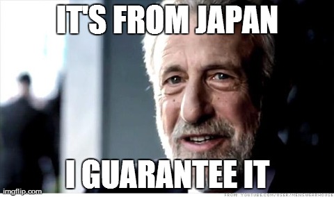 I Guarantee It Meme | IT'S FROM JAPAN I GUARANTEE IT | image tagged in memes,i guarantee it,AdviceAnimals | made w/ Imgflip meme maker