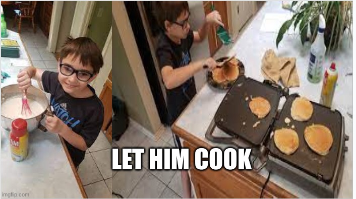 come on let him cook | LET HIM COOK | image tagged in who let him cook | made w/ Imgflip meme maker