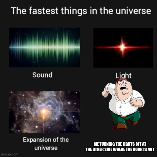 Fastest things in the universe | ME TURNING THE LIGHTS OFF AT THE OTHER SIDE WHERE THE DOOR IS NOT | image tagged in fastest things in the universe | made w/ Imgflip meme maker
