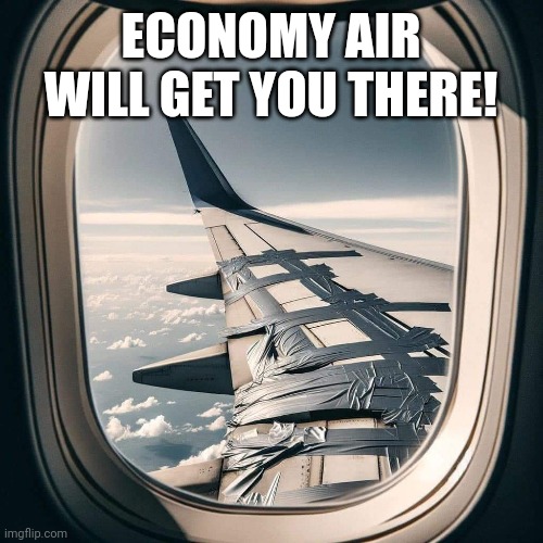 Econo Air | ECONOMY AIR WILL GET YOU THERE! | image tagged in plane,duct tape,airplane,safety first | made w/ Imgflip meme maker