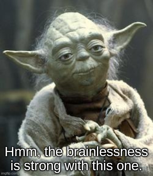 Hmm, the X is strong with this one | Hmm, the brainlessness is strong with this one. | image tagged in hmm the x is strong with this one | made w/ Imgflip meme maker