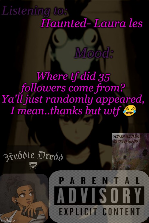 [Shrug] Idk where yall came from or where we goin but okay? | Haunted- Laura les; Where tf did 35 followers come from?
Ya'll just randomly appeared, I mean..thanks but wtf 😂 | made w/ Imgflip meme maker