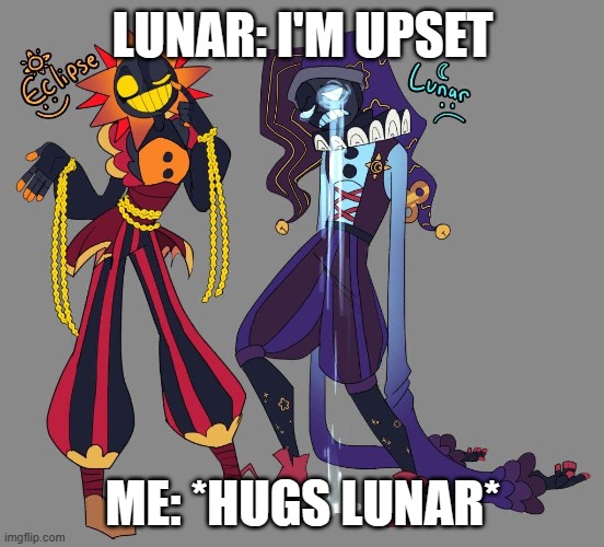 Dose it looks like it? | LUNAR: I'M UPSET; ME: *HUGS LUNAR* | image tagged in google search | made w/ Imgflip meme maker