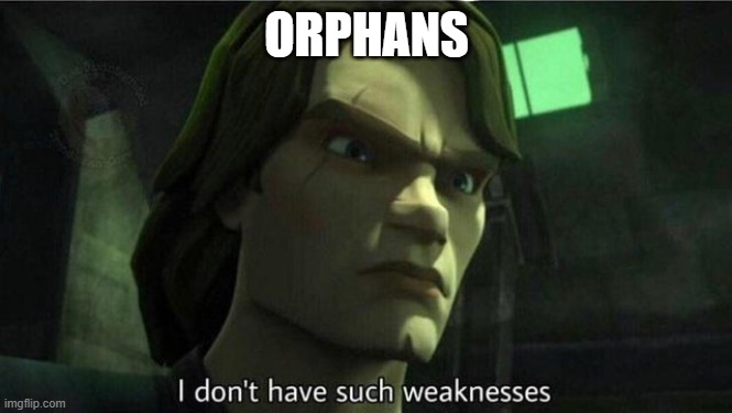 I don't have such weakness | ORPHANS | image tagged in i don't have such weakness | made w/ Imgflip meme maker