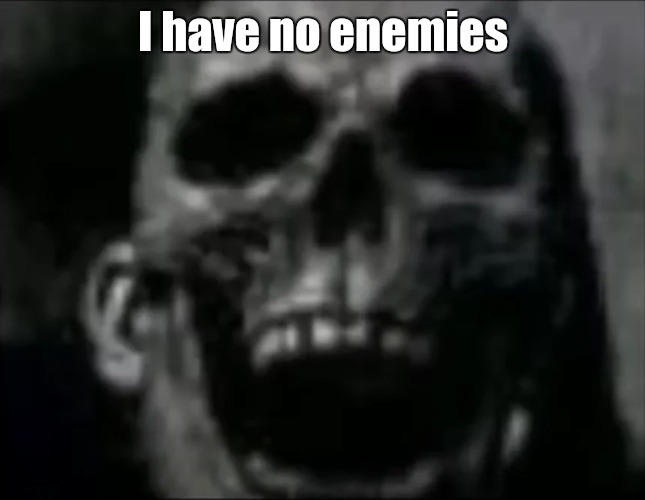 mr incredible skull | I have no enemies | image tagged in mr incredible skull | made w/ Imgflip meme maker