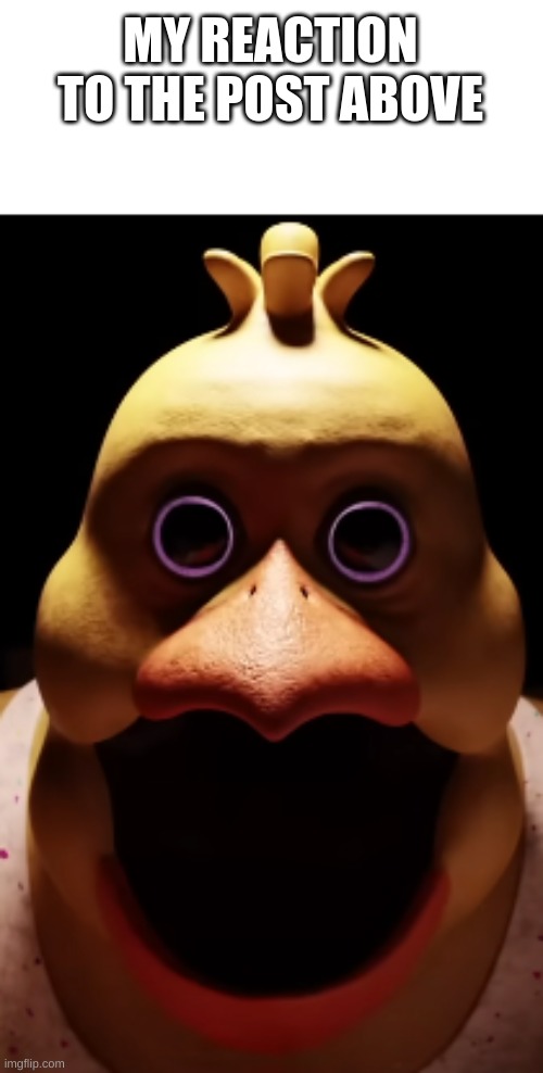 Credit to Samuel for making the hidden nightmares | MY REACTION TO THE POST ABOVE | image tagged in the hidden nightmares,blender,fnaf,chica | made w/ Imgflip meme maker