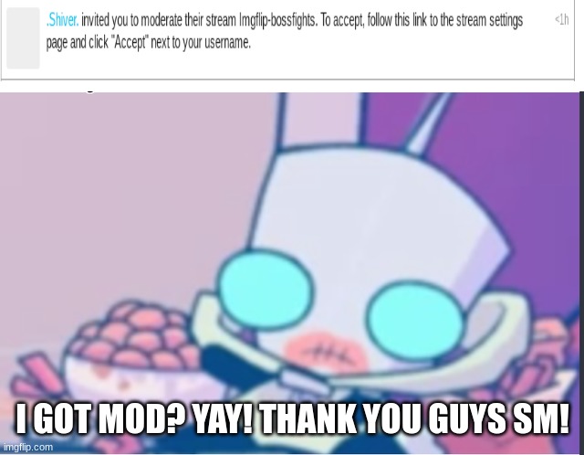 Thanks guys! | I GOT MOD? YAY! THANK YOU GUYS SM! | image tagged in gir | made w/ Imgflip meme maker
