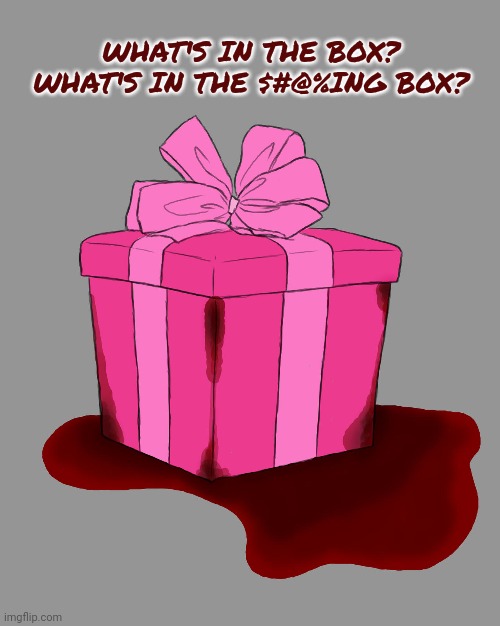Don't open til Christmas! | WHAT'S IN THE BOX? WHAT'S IN THE $#@%ING BOX? | image tagged in what's in the box,merry christmas,stop it get some help | made w/ Imgflip meme maker