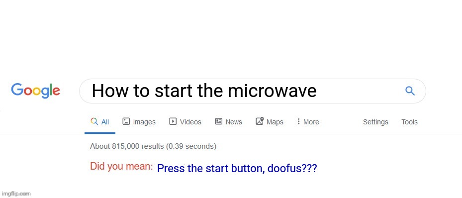 Press the start button | How to start the microwave; Press the start button, doofus??? | image tagged in did you mean | made w/ Imgflip meme maker
