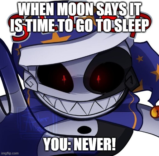 Repost [sorry I have bad spelling.] | WHEN MOON SAYS IT IS TIME TO GO TO SLEEP; YOU: NEVER! | image tagged in google images | made w/ Imgflip meme maker