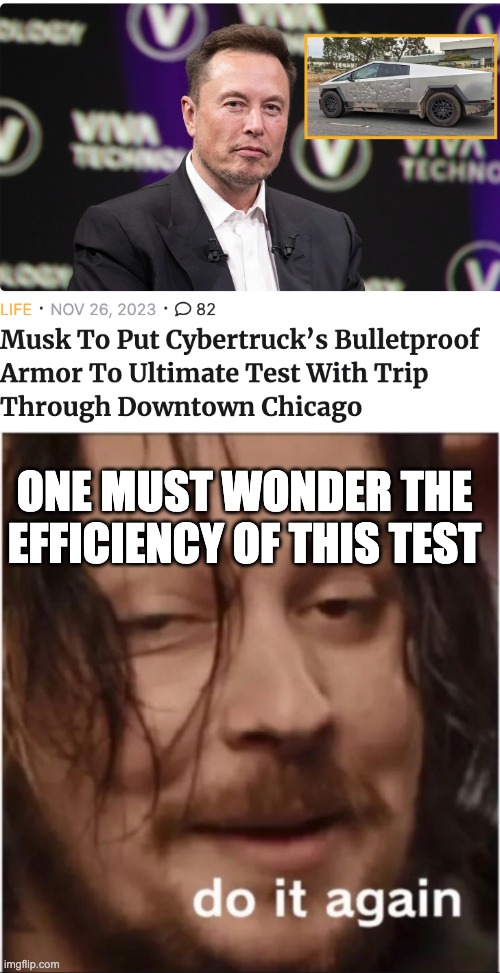 This truck is gonna be neat when it drops... I mean expensive... | ONE MUST WONDER THE EFFICIENCY OF THIS TEST | image tagged in do it again,elon musk,cybertruck | made w/ Imgflip meme maker