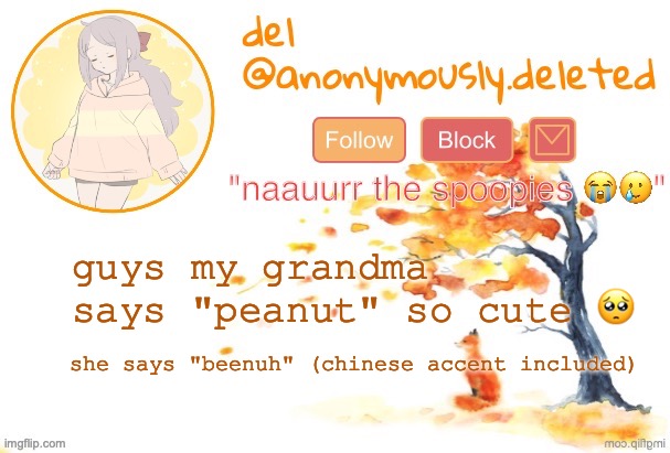 I LOVE MY GRaNDMA SM SHES SUCH A QUEEN | guys my grandma says "peanut" so cute 🥺; she says "beenuh" (chinese accent included) | image tagged in del announcement fall | made w/ Imgflip meme maker