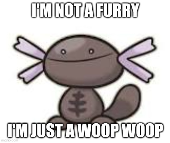 Paldean Wooper | I'M NOT A FURRY; I'M JUST A WOOP WOOP | image tagged in paldean wooper | made w/ Imgflip meme maker