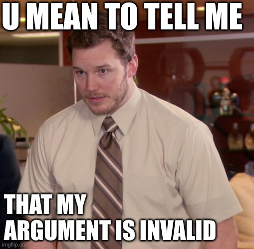 meme #12 | U MEAN TO TELL ME; THAT MY ARGUMENT IS INVALID | image tagged in memes,afraid to ask andy | made w/ Imgflip meme maker